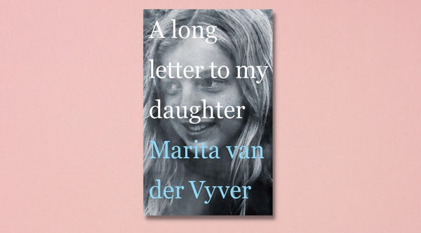 A Long Letter to my Daughter by Marita van der Vyver