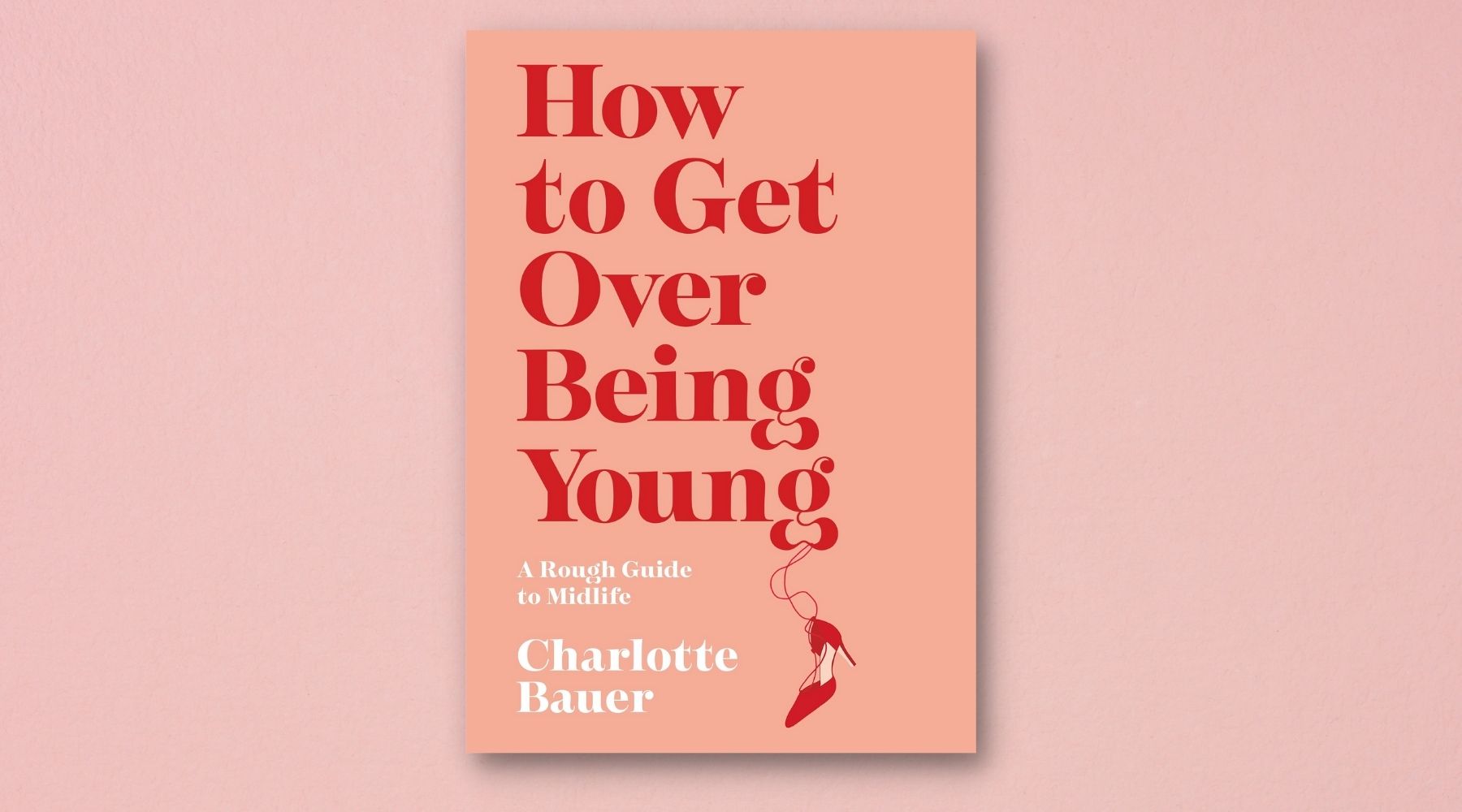 How to Get Over Being Young by Charlotte Bauer